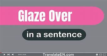 glaze over